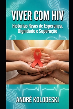 VIVER COM HIV: Histórias Reais de Esperança, Dignidade e Superação (Portuguese Edition)