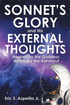 Paperback Sonnet's Glory and His External Thoughts: Inspired by the Goddess; Written by the Astronaut Book