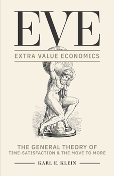 EVE: Extra Value Economics, The General Theory of Time-Satisfaction and the Move to More