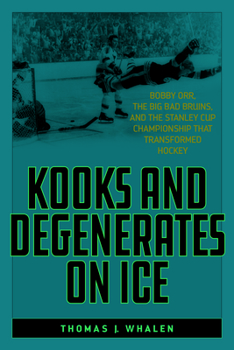 Paperback Kooks and Degenerates on Ice: Bobby Orr, the Big Bad Bruins, and the Stanley Cup Championship That Transformed Hockey Book