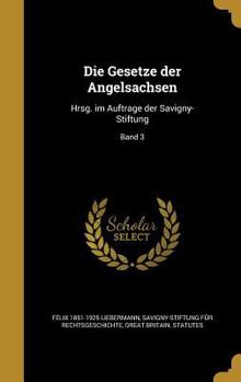 Hardcover Die Gesetze der Angelsachsen: Hrsg. im Auftrage der Savigny-Stiftung; Band 3 [German] Book