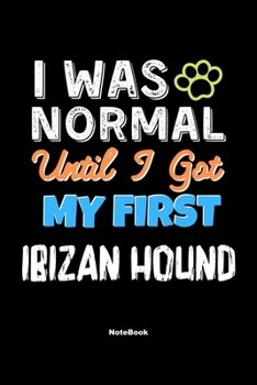 I Was Normal Until I Got My First Ibizan Hound Notebook - Ibizan Hound Dog Lover and Pet Owner: Lined Notebook / Journal Gift, 120 Pages, 6x9, Soft Cover, Matte Finish