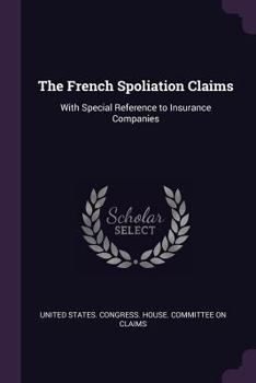 Paperback The French Spoliation Claims: With Special Reference to Insurance Companies Book