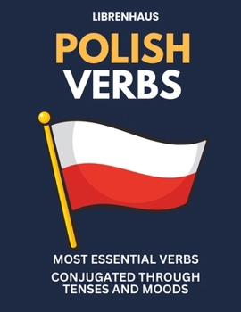 Paperback Polish Verbs: Most Essential Verbs Conjugated Through Tenses and Moods Book