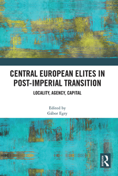Hardcover Central European Elites in Post-Imperial Transition: Locality, Agency, Capital Book