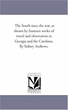 The South Since the War: As Shown by Fourteen Weeks of Travel and Observation in Georgia and the Carolinas