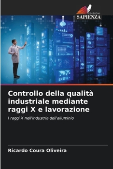 Controllo della qualità industriale mediante raggi X e lavorazione: I raggi X nell'industria dell'alluminio (Italian Edition)