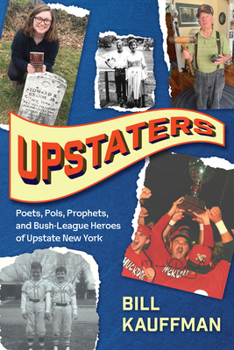 Upstaters: Poets, Pols, Prophets, and Bush-League Heroes of Upstate New York (Excelsior Editions)