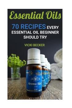 Paperback Essential Oils: 70 Recipes Every Essential Oil Beginner Should Try Book