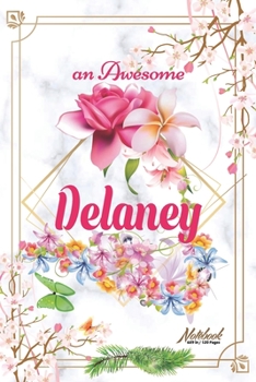 Paperback An Awesome Delaney Journal: Awesome (Diary, Notebook) Personalized Custom Name - Flowers (6 x 9 - Blank Lined 120 Pages A Wonderful Journal for an Book