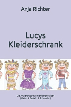 Lucys Kleiderschrank: Die Anziehpuppe zum Selbstgestalten (Malen & Basteln & Schneiden) (Lucys Geschichten für Tamara) (German Edition)
