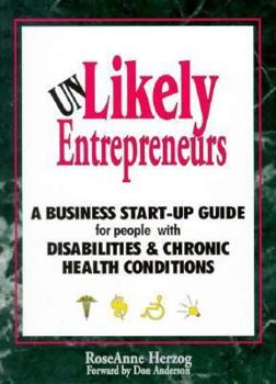 Unlikely Entrepreneurs: A Complete Guide to Business Start-Ups for Individuals with Disabilities and Chronic Health Conditions