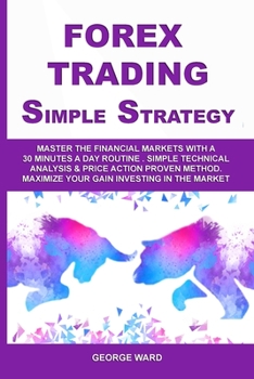 Paperback Forex Trading Simple Strategy: Master the Financial Markets with a 30 Minutes a Day Routine. Simple Technical Analysis & Price Action Proven Method. Book