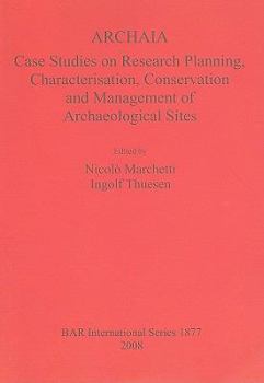 Paperback Archaia: Case Studies on Research Planning, Characterisation, Conservation and Management of Archaeological Sites Book