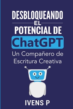 Paperback Desbloquear el potencial de ChatGPT: un compañero de escritura creativa [Spanish] Book
