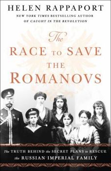 The Race to Save the Romanovs: The Truth Behind the Secret Plans to Rescue the Russian Imperial Family - Book  of the Romanov Sisters