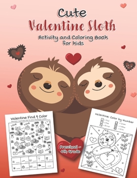 Cute Valentine Sloth Activity and Coloring Book for kids Preschool-4th grade: Filled with Fun Activities, Word Searches, Coloring Pages, Dot to dot, Mazes for Preschoolers