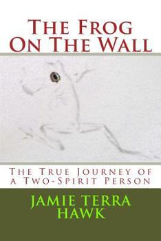 Paperback The Frog On The Wall: The True Journey of a Two-Spirit Person Book