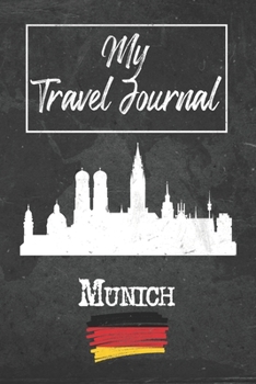 My Travel Journal Munich: 6x9 Travel Notebook or Diary with prompts, Checklists and Bucketlists perfect gift for your Trip to Munich (Germany) for every Traveler