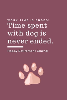 Paperback Happy Retirement Journal: Time spent with dog is never ended - Retirement Gift for Dog Lover - Hilarious Lined Notebook Journal for Coworker - M Book