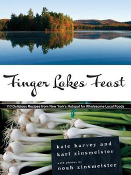 Hardcover Finger Lakes Feast: 110 Delicious Recipes from New York's Hotspot for Wholesome Local Foods Book