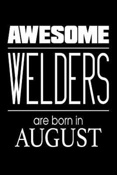 Paperback Awesome Welders Are Born in August: Iron and Steel Worker Birthday Gift Notebook Book