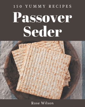 Paperback 150 Yummy Passover Seder Recipes: A Yummy Passover Seder Cookbook You Will Love Book