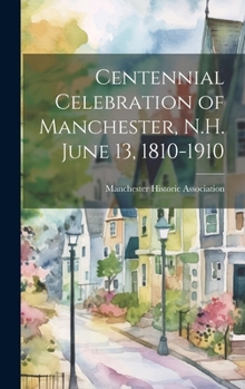 Hardcover Centennial Celebration of Manchester, N.H. June 13, 1810-1910 Book
