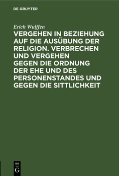 Hardcover Vergehen in Beziehung Auf Die Ausübung Der Religion. Verbrechen Und Vergehen Gegen Die Ordnung Der Ehe Und Des Personenstandes Und Gegen Die Sittlichk [German] Book