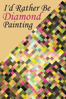 I'd Rather Be Diamond Painting: Log Book to Track DP Art Projects
