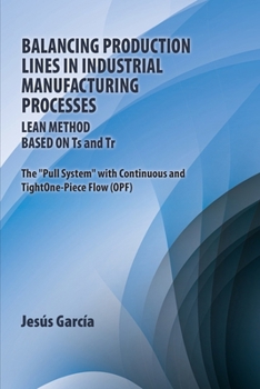 Paperback Balancing Production Lines In Industrial Manufacturing Processes: Lean Method Based On Ts and Tr The "Pull System" with Continuous and Tight One-Piece Book