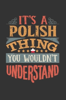 It's A Polish Thing You Wouldn't Understand: Poland Notebook Journal 6x9 Personalized Gift For It's A Polish Thing You Wouldn't Understand Lined Paper