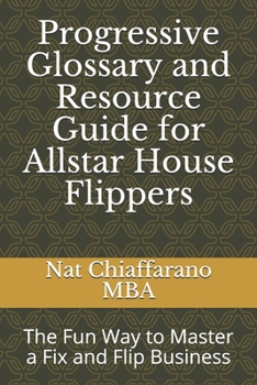 Paperback Progressive Glossary and Resource Guide for Allstar House Flippers: The Fun Way to Master a Fix and Flip Business Book