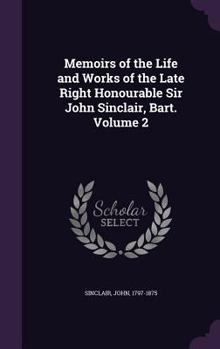 Hardcover Memoirs of the Life and Works of the Late Right Honourable Sir John Sinclair, Bart. Volume 2 Book