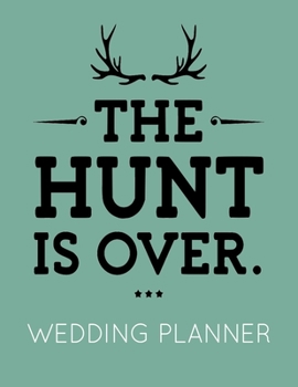 Paperback The Hunt Is Over: Wedding Planner Book and Organizer with Checklists, Guest List and Seating Chart Book