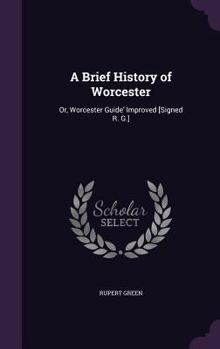 Hardcover A Brief History of Worcester: Or, Worcester Guide' Improved [Signed R. G.] Book