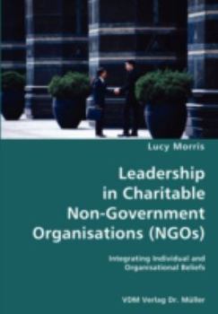 Paperback Leadership in Charitable Non-Government Organisations (NGOs)- Integrating Individual and Organisational Beliefs Book