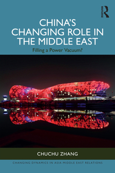 Paperback China's Changing Role in the Middle East: Filling a Power Vacuum? Book