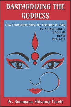 Bastardizing the Goddess: How Colonialism Killed the Feminine in India (Life in the Bliss Lane)