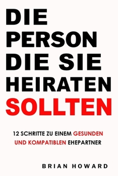 Paperback Die Person Die Sie Heiraten Sollten: 12 Schritte zu einem gesunden und kompatiblen Ehepartner [German] Book