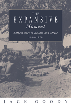 Paperback The Expansive Moment: The Rise of Social Anthropology in Britain and Africa 1918 1970 Book