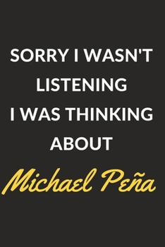 Paperback Sorry I Wasn't Listening I Was Thinking About Michael Pe?a: Michael Pe?a Journal Notebook to Write Down Things, Take Notes, Record Plans or Keep Track Book