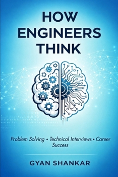 How Engineers Think: Problem Solving, Technical Interview Skills, and Career Success for Engineers