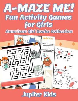 Paperback A-MAZE ME! Fun Activity Games for Girls: American Girl Books Collection Book