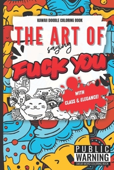 The Art of Saying Fuck You with Class & Elegance: Cute and Kawaii Doodle Coloring Book with Fucking Quotes | Swear Word Quotes Coloring Book for ... 6x9 size, easy to take along everywhere