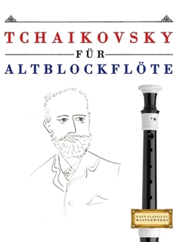 Paperback Tchaikovsky für Altblockflöte: 10 Leichte Stücke für AltBlockflöte Anfänger Buch [German] Book