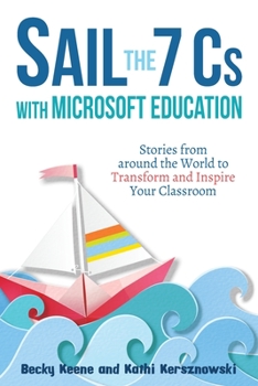 Paperback Sail the 7 Cs with Microsoft Education: Stories from around the World to Transform and Inspire Your Classroom Book