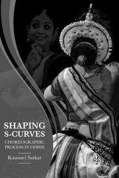 Paperback Shaping S-Curves: Choreographic Process in Odissi Book