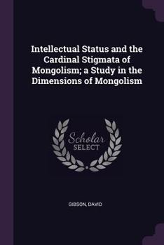 Paperback Intellectual Status and the Cardinal Stigmata of Mongolism; a Study in the Dimensions of Mongolism Book