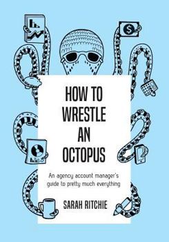 Paperback How to Wrestle an Octopus: an agency account manager's guide to pretty much everything Book